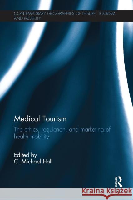 Medical Tourism: The Ethics, Regulation, and Marketing of Health Mobility C. Michael Hall 9781138081659 Routledge - książka