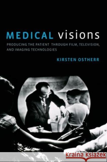 Medical Visions: Producing the Patient Through Film, Television, and Imaging Technologies Ostherr 9780199737246 Oxford University Press Inc - książka