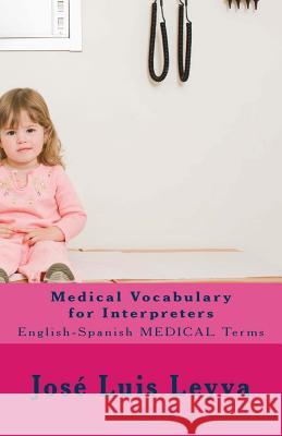 Medical Vocabulary for Interpreters: English-Spanish Medical Terms Jose Luis Leyva 9781729544877 Createspace Independent Publishing Platform - książka