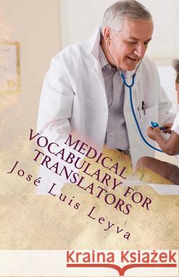 Medical Vocabulary for Translators: Essential English-Spanish Medical Terms Jose Luis Leyva 9781985347502 Createspace Independent Publishing Platform - książka