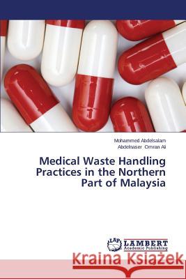 Medical Waste Handling Practices in the Northern Part of Malaysia Abdelsalam Mohammed                      Omran Ali Abdelnaser 9783659438752 LAP Lambert Academic Publishing - książka