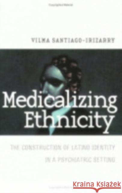 Medicalizing Ethnicity: The Construction of Latino Identity in a Psychiatric Setting Santiago-Irizarry, Vilma 9780801487521 Cornell University Press - książka