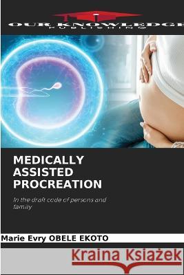 Medically Assisted Procreation Marie Evry Obele Ekoto   9786205856499 Our Knowledge Publishing - książka