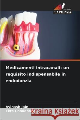 Medicamenti intracanali: un requisito indispensabile in endodonzia Jain, Avinash, Choudhary, Ekta 9786200740281 Edizioni Sapienza - książka