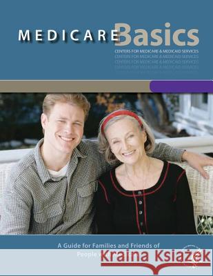 Medicare Basics - A Guide for family and friends of People with Medicare: A Guide for family and friends of People with Medicare Human Services, Department of Health and 9781484993842 Createspace - książka