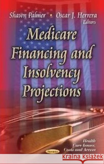 Medicare Financing & Insolvency Projections Shawn Palmer, Oscar J Herrera 9781622573912 Nova Science Publishers Inc - książka