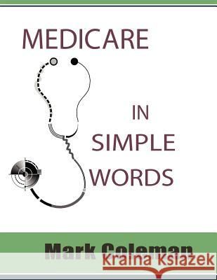 Medicare In Simple Words Coleman, Mark 9781481125284 Createspace - książka