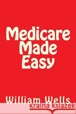 Medicare Made Easy MR William a. Wells 9781493674749 Createspace - książka