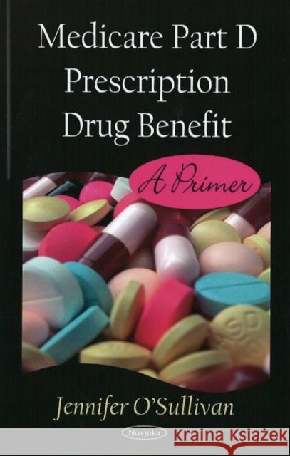 Medicare Part D Prescription Drug Benefit: A Primer Jennifer O'Sullivan 9781604566222 Nova Science Publishers Inc - książka