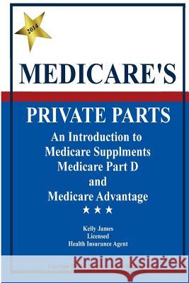 Medicare's Private Parts: An Introduction to Medicare Supplements, Medicare Kelly James 9781499235708 Createspace - książka