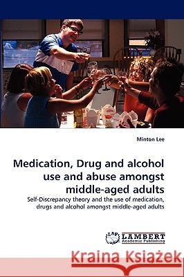 Medication, Drug and alcohol use and abuse amongst middle-aged adults Minton Lee 9783838355740 LAP Lambert Academic Publishing - książka