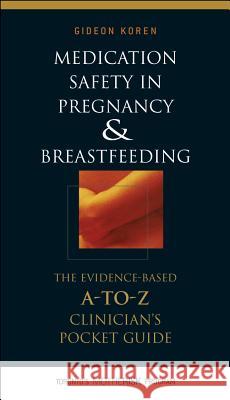 Medication Safety in Pregnancy and Breastfeeding: The Evidence-Based, A to Z Clinician's Pocket Guide Gideon Koren 9780071448277 McGraw-Hill Medical Publishing - książka