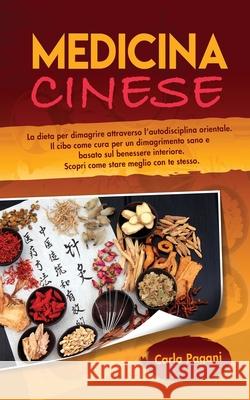 Medicina Cinese: La dieta per dimagrire attraverso l' autodisciplina orientale. Il cibo come cura per un dimagrimento sano e basato sul Carla Pagani 9781801535854 No Analog Agency LLC - książka