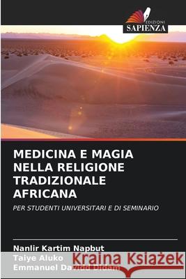 MEDICINA E MAGIA NELLA RELIGIONE TRADIZIONALE AFRICANA Napbut, Nanlir Kartim, Aluko, Taiye, Didam, Emmanuel Davidd 9786202458658 Edizioni Sapienza - książka