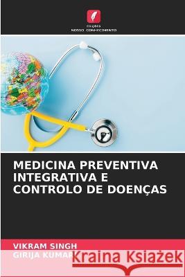 Medicina Preventiva Integrativa E Controlo de Doencas Vikram Singh Girija Kumari  9786205992319 Edicoes Nosso Conhecimento - książka