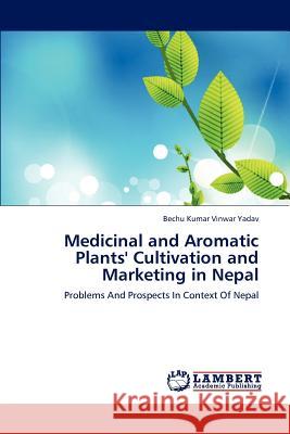 Medicinal and Aromatic Plants' Cultivation and Marketing in Nepal Bechu Kumar Vinwar Yadav 9783659186448 LAP Lambert Academic Publishing - książka