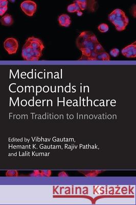 Medicinal Compounds in Modern Healthcare: From Tradition to Innovation Vibhav Gautam Hemant K. Gautam Rajiv Pathak 9781032962573 CRC Press - książka