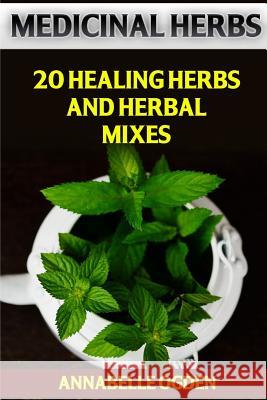 Medicinal Herbs: 20 Healing Herbs and Herbal Mixes Annabelle Ogden 9781975890537 Createspace Independent Publishing Platform - książka