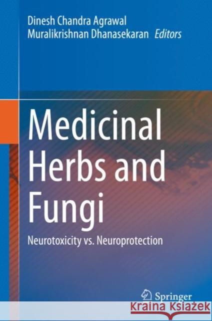 Medicinal Herbs and Fungi: Neurotoxicity vs. Neuroprotection Dinesh Chandra Agrawal Muralikrishnan Dhanasekaran 9789813341401 Springer - książka