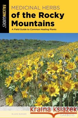 Medicinal Herbs of the Rocky Mountains: A Field Guide to Common Healing Plants Burger, Blake 9781493060122 Falcon Press Publishing - książka