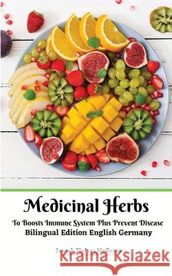 Medicinal Herbs To Boosts Immune System Plus Prevent Disease Bilingual Edition English Germany Jannah Firdaus Mediapro Jannah Firdaus Mediapro 9781005022914 Jannah Firdaus Mediapro Studio - książka