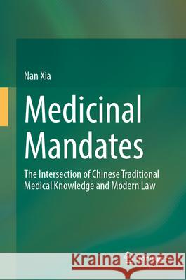 Medicinal Mandates: The Intersection of Chinese Traditional Medical Knowledge and Modern Law Nan Xia 9789819641079 Springer Nature Switzerland AG - książka