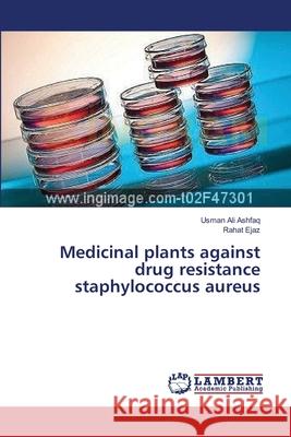 Medicinal plants against drug resistance staphylococcus aureus Ashfaq, Usman Ali 9783659405785 LAP Lambert Academic Publishing - książka