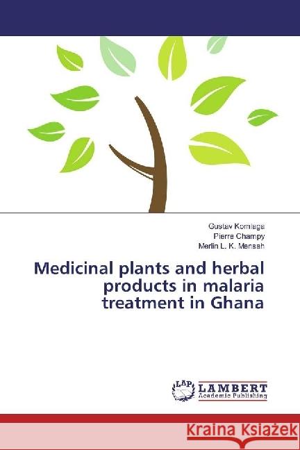 Medicinal plants and herbal products in malaria treatment in Ghana Komlaga, Gustav; Champy, Pierre; Mensah, Merlin L. K. 9783659962424 LAP Lambert Academic Publishing - książka