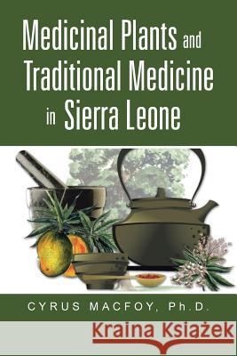 Medicinal Plants and Traditional Medicine in Sierra Leone Dr Cyrus Macfoy 9781491706091 iUniverse.com - książka