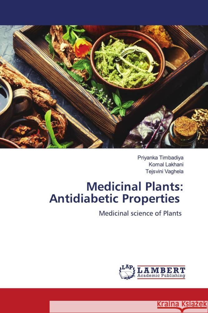 Medicinal Plants: Antidiabetic Properties Priyanka Timbadiya Komal Lakhani Tejsvini Vaghela 9786207448999 LAP Lambert Academic Publishing - książka