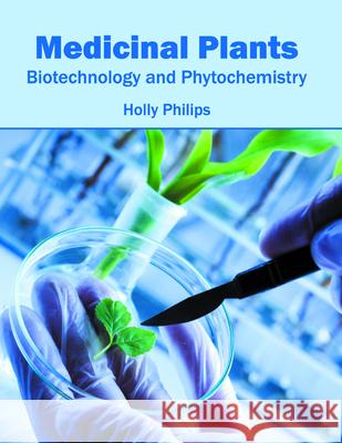 Medicinal Plants: Biotechnology and Phytochemistry Holly Philips 9781682862452 Syrawood Publishing House - książka