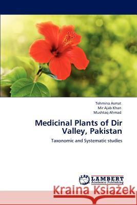 Medicinal Plants of Dir Valley, Pakistan Tehmina Asmat Mir Ajab Khan Mushtaq Ahmad 9783847325444 LAP Lambert Academic Publishing AG & Co KG - książka