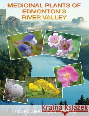 Medicinal Plants of Edmonton's River Valley Robert Dale Roger 9781514817148 Createspace - książka