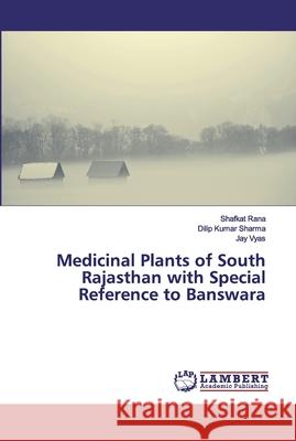 Medicinal Plants of South Rajasthan with Special Reference to Banswara Rana, Shafkat; Sharma, Dilip Kumar; Vyas, Jay 9786200304254 LAP Lambert Academic Publishing - książka