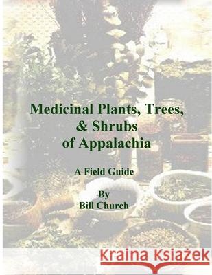 Medicinal Plants, Trees, & Shrubs of Appalachia - A Field Guide Bill Church 9781411644861 Lulu.com - książka