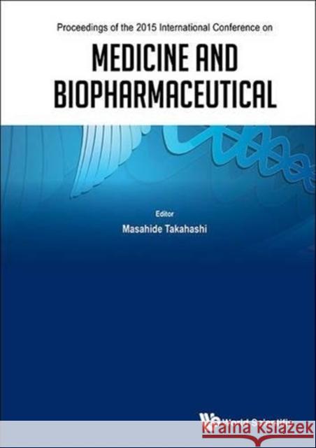 Medicine and Biopharmaceutical - Proceedings of the 2015 International Conference Masahide Takahashi 9789814719803 World Scientific Publishing Company - książka