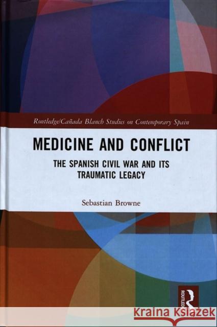 Medicine and Conflict: The Spanish Civil War and Its Traumatic Legacy J. Sebastian Browne 9780815394235 Routledge - książka