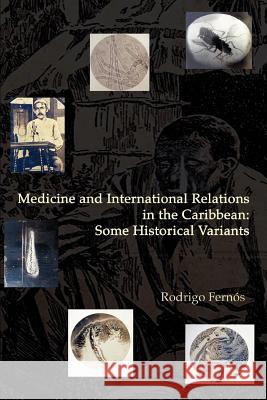 Medicine and International Relations in the Caribbean: Some Historical Variants Fernos, Rodrigo 9780595382392 iUniverse - książka