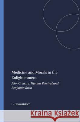 Medicine and Morals in the Enlightenment: John Gregory, Thomas Percival and Benjamin Rush Lisbeth Haakonssen 9789042002258 Brill - książka