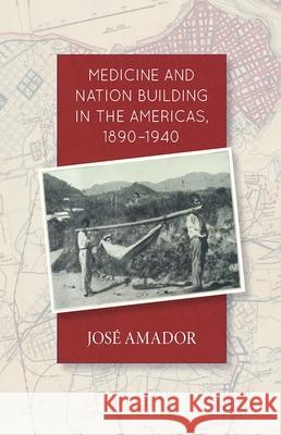 Medicine and Nation Building in the Americas, 1890-1940 Jose Amador 9780826520210 Vanderbilt University Press - książka