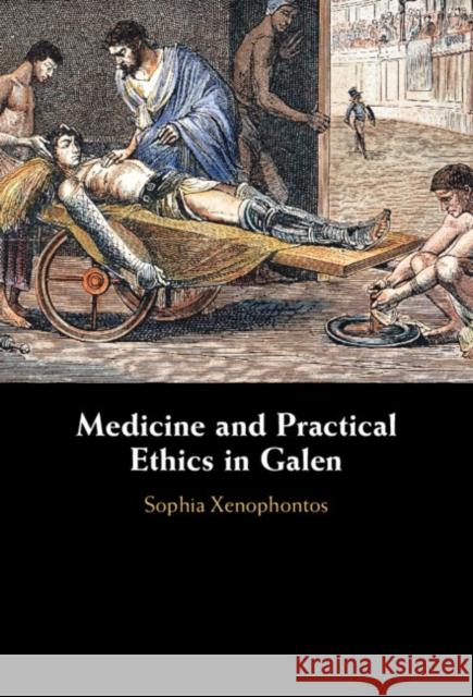 Medicine and Practical Ethics in Galen Sophia (Aristotle University, Thessaloniki) Xenophontos 9781009247801 Cambridge University Press - książka