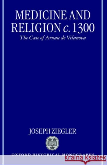 Medicine and Religion 1300: The Case of Arnau de Vilanova Ziegler, Joseph 9780198207269 Oxford University Press - książka