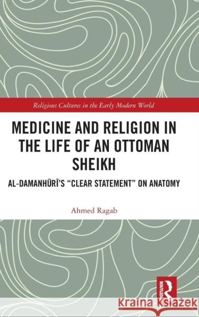 Medicine and Religion in the Life of an Ottoman Sheikh: Al-Damanhuri's Clear Statement on Anatomy Ragab, Ahmed 9780367028978 Routledge - książka