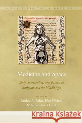 Medicine and Space: Body, Surroundings and Borders in Antiquity and the Middle Ages Patricia A. Baker, Han Nijdam, Karine Land 9789004216099 Brill - książka