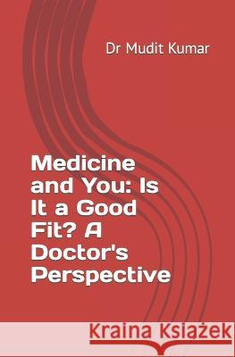 Medicine and You: Is It a Good Fit? A Doctor's Perspective Mudit Kumar   9798851457425 Independently Published - książka