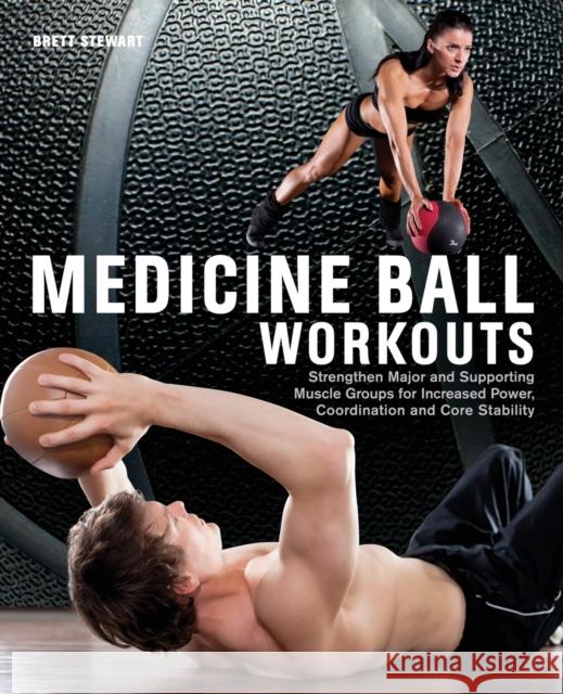 Medicine Ball Workouts: Strengthen Major and Supporting Muscle Groups for Increased Power, Coordination, and Core Stability Brett Stewart 9781612431307 Ulysses Press - książka