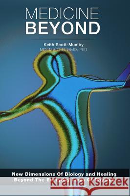 Medicine Beyond: Startling New Dimensions Of Health and Healing For The Future Scott-Mumby, Keith 9780988419681 Mother Whale, Inc - książka
