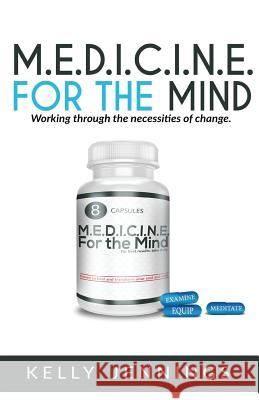 M.E.D.I.C.I.N.E For the Mind: Working Through the Necesseties of Change Jennings, Kelly 9781978350007 Createspace Independent Publishing Platform - książka