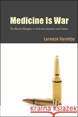 Medicine Is War: The Martial Metaphor in Victorian Literature and Culture Lorenzo Servitje 9781438481678 State University of New York Press - książka