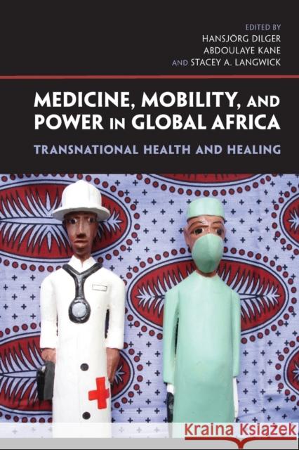 Medicine, Mobility, and Power in Global Africa: Transnational Health and Healing Dilger, Hansjörg 9780253223685  - książka